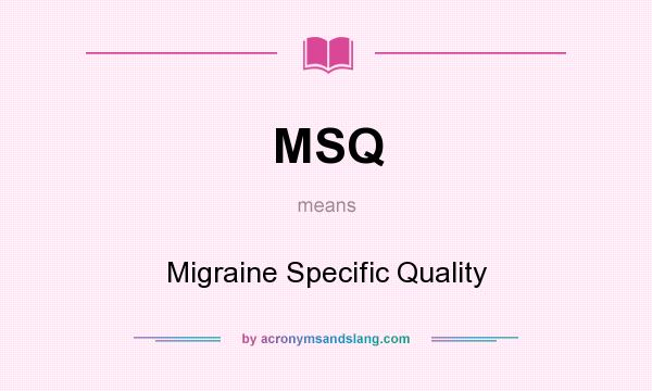 What does MSQ mean? It stands for Migraine Specific Quality