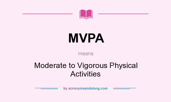 What does MVPA mean? It stands for Moderate to Vigorous Physical Activities