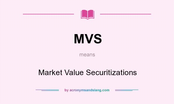 What does MVS mean? It stands for Market Value Securitizations