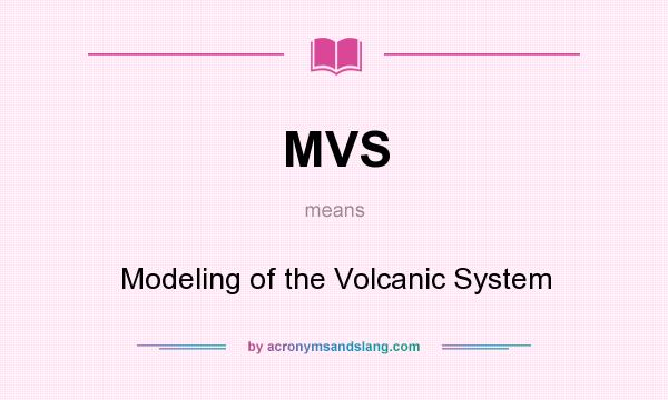 What does MVS mean? It stands for Modeling of the Volcanic System