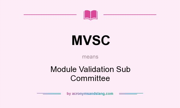What does MVSC mean? It stands for Module Validation Sub Committee