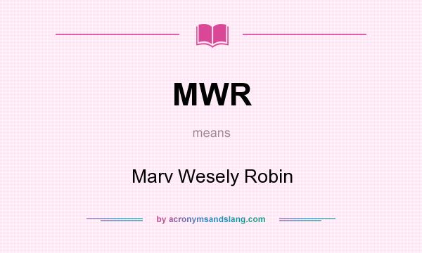 What does MWR mean? It stands for Marv Wesely Robin