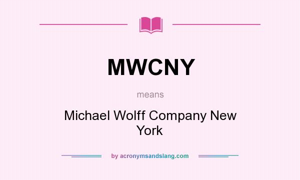 What does MWCNY mean? It stands for Michael Wolff Company New York