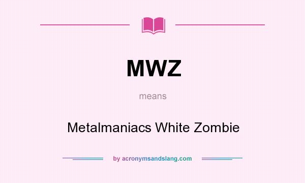 What does MWZ mean? It stands for Metalmaniacs White Zombie