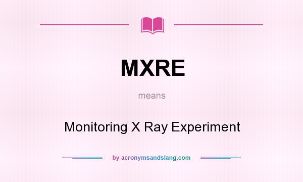 What does MXRE mean? It stands for Monitoring X Ray Experiment