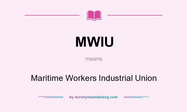 What does MWIU mean? It stands for Maritime Workers Industrial Union