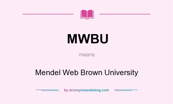 What does MWBU mean? It stands for Mendel Web Brown University