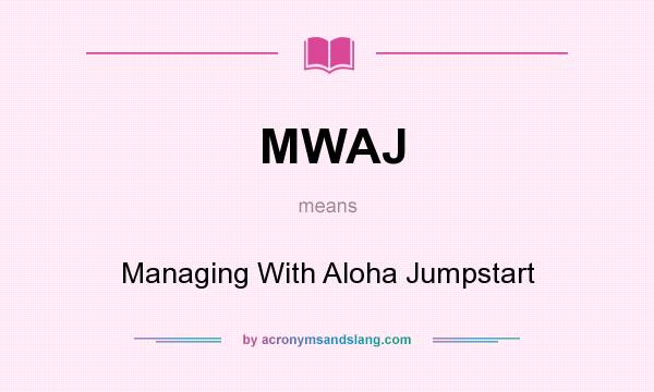What does MWAJ mean? It stands for Managing With Aloha Jumpstart