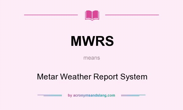 What does MWRS mean? It stands for Metar Weather Report System