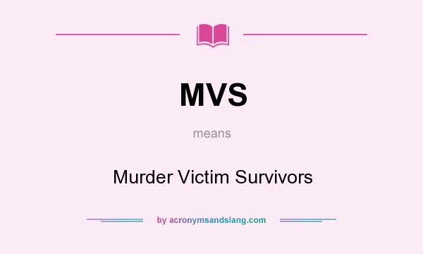 What does MVS mean? It stands for Murder Victim Survivors