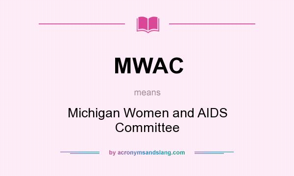 What does MWAC mean? It stands for Michigan Women and AIDS Committee