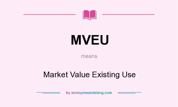 What does MVEU mean? It stands for Market Value Existing Use