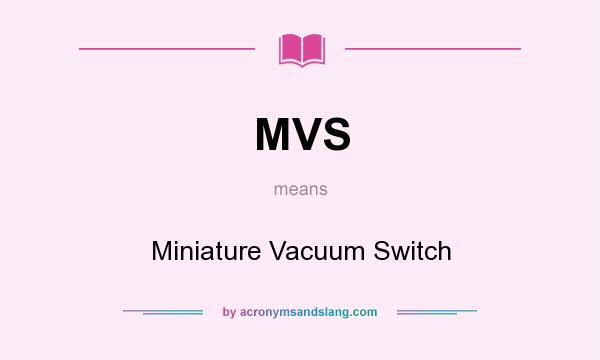 What does MVS mean? It stands for Miniature Vacuum Switch