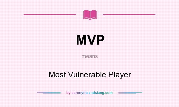 What does MVP mean? It stands for Most Vulnerable Player
