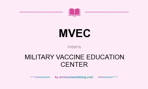 What does MVEC mean? It stands for MILITARY VACCINE EDUCATION CENTER