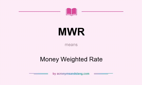 What does MWR mean? It stands for Money Weighted Rate