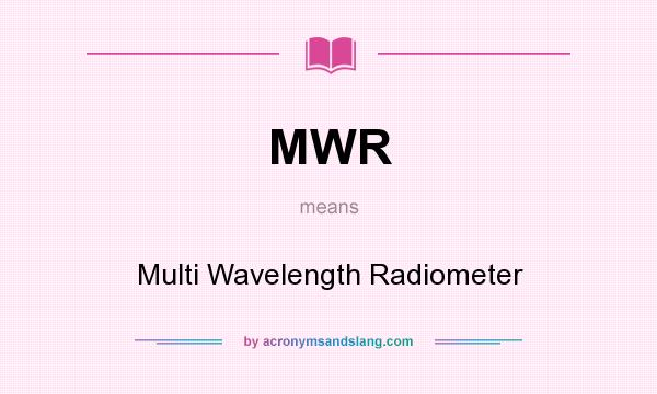What does MWR mean? It stands for Multi Wavelength Radiometer