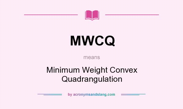 What does MWCQ mean? It stands for Minimum Weight Convex Quadrangulation