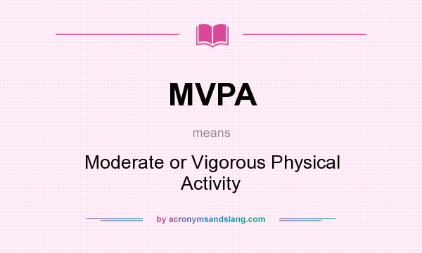 What does MVPA mean? It stands for Moderate or Vigorous Physical Activity
