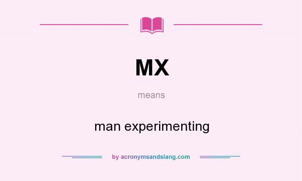 What does MX mean? It stands for man experimenting