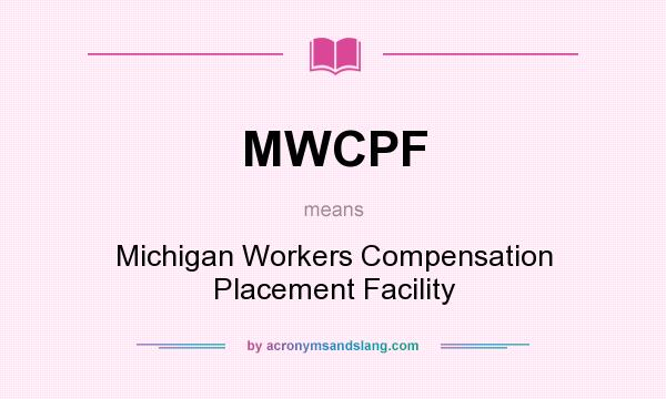 What does MWCPF mean? It stands for Michigan Workers Compensation Placement Facility