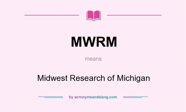 What does MWRM mean? It stands for Midwest Research of Michigan