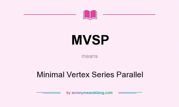 What does MVSP mean? It stands for Minimal Vertex Series Parallel