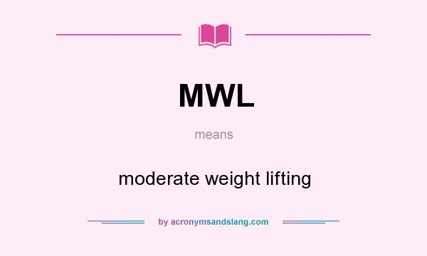 What does MWL mean? It stands for moderate weight lifting