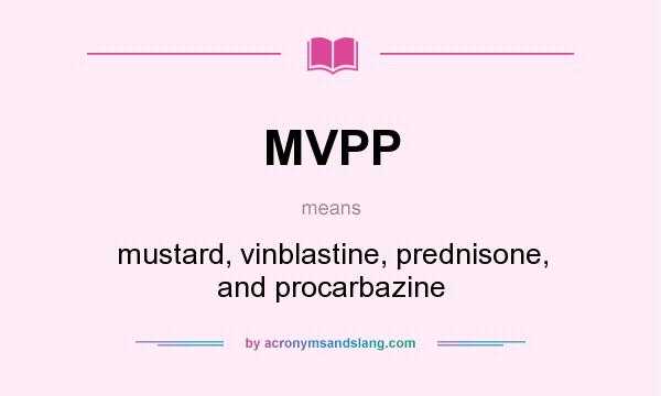 What does MVPP mean? It stands for mustard, vinblastine, prednisone, and procarbazine