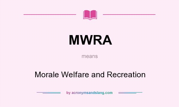 What does MWRA mean? It stands for Morale Welfare and Recreation