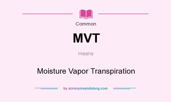 What does MVT mean? It stands for Moisture Vapor Transpiration