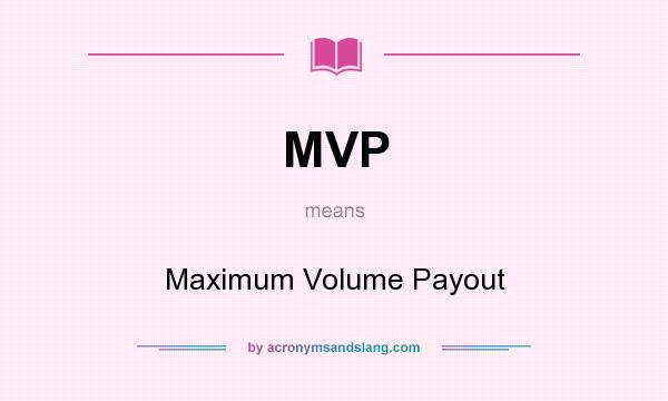 What does MVP mean? It stands for Maximum Volume Payout