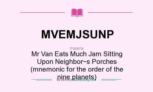 What does MVEMJSUNP mean? It stands for Mr Van Eats Much Jam Sitting Upon Neighbor~s Porches (mnemonic for the order of the nine planets)