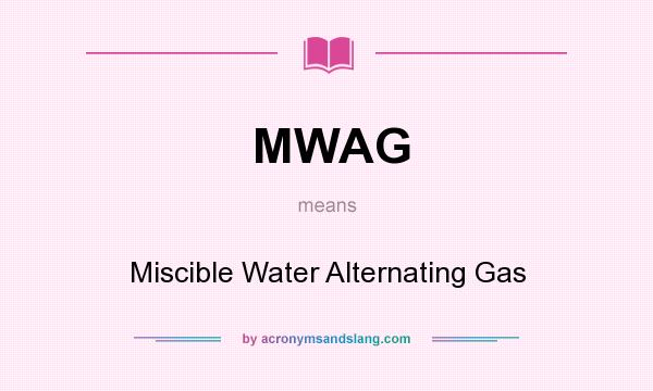 What does MWAG mean? It stands for Miscible Water Alternating Gas