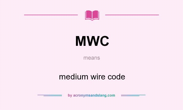 What does MWC mean? It stands for medium wire code