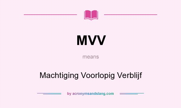 What does MVV mean? It stands for Machtiging Voorlopig Verblijf