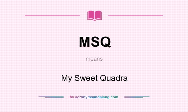 What does MSQ mean? It stands for My Sweet Quadra
