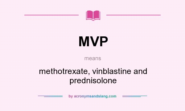 What does MVP mean? It stands for methotrexate, vinblastine and prednisolone