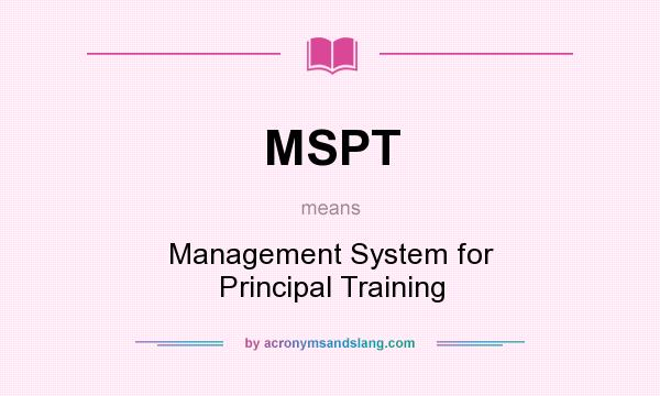 What does MSPT mean? It stands for Management System for Principal Training