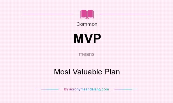 What does MVP mean? It stands for Most Valuable Plan