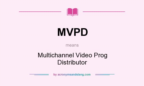 What does MVPD mean? It stands for Multichannel Video Prog Distributor