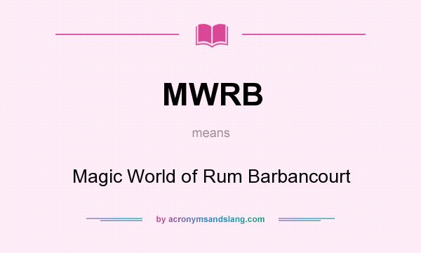 What does MWRB mean? It stands for Magic World of Rum Barbancourt