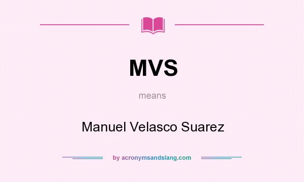 What does MVS mean? It stands for Manuel Velasco Suarez
