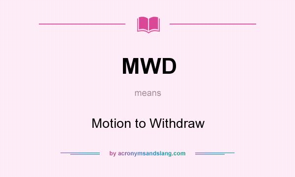 What does MWD mean? It stands for Motion to Withdraw