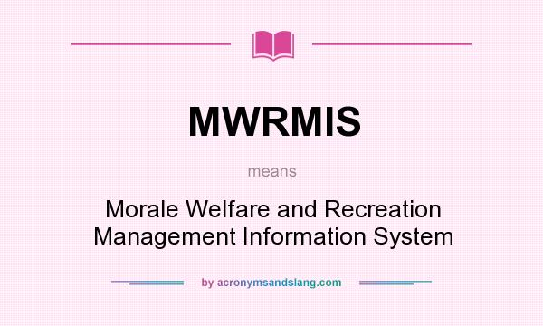 What does MWRMIS mean? It stands for Morale Welfare and Recreation Management Information System