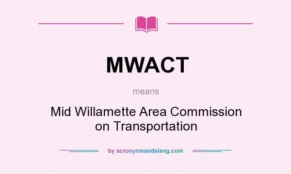 What does MWACT mean? It stands for Mid Willamette Area Commission on Transportation