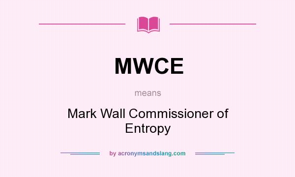 What does MWCE mean? It stands for Mark Wall Commissioner of Entropy
