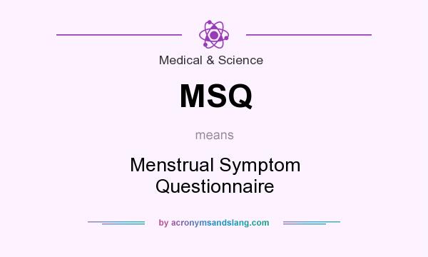 What does MSQ mean? It stands for Menstrual Symptom Questionnaire
