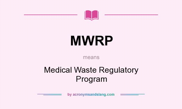 What does MWRP mean? It stands for Medical Waste Regulatory Program