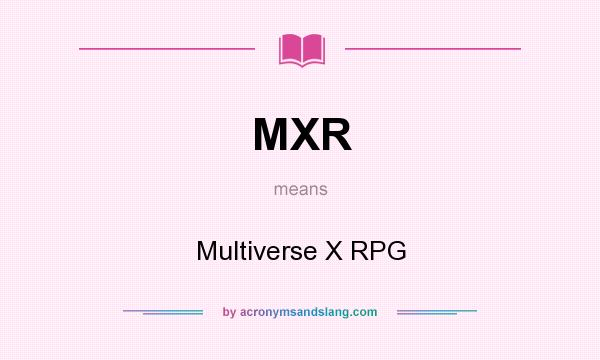 What does MXR mean? It stands for Multiverse X RPG